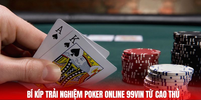 Bí kíp trải nghiệm poker online 99vin từ cao thủ